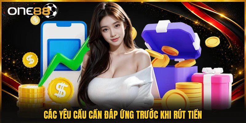 Các yêu cầu cần đáp ứng trước khi rút tiền
